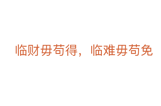 臨財毋茍得，臨難毋茍免