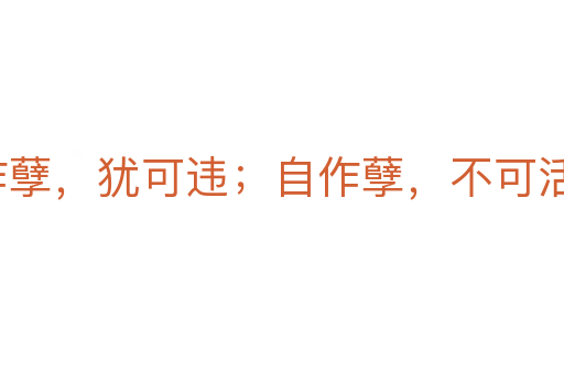 天作孽，猶可違；自作孽，不可活